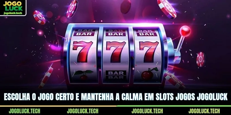 Escolha o jogo certo e mantenha a calma em slots jogos JOGOLUCK